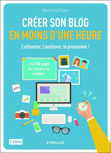 Créer son blog en moins d’une heure : L’alimenter, l’améliorer, le promouvoir ! - 2e edition