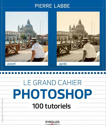 Le grand cahier Photoshop : 100 tutoriels