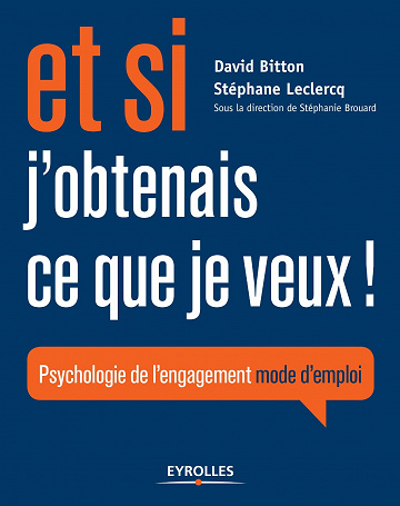 Et si j’obtenais ce que je veux ! : Psychologie de l’engagement mode d’emploi