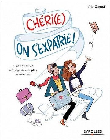 Chéri(e), on s’expatrie ! : Guide de survie à l’usage des couples aventuriers