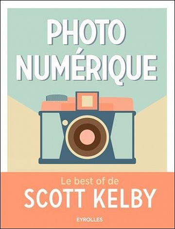 Photo numérique : Le best of de Scott Kelby