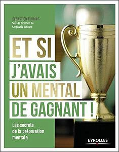Et si j’avais un mental de gagnant ! : Les secrets de la préparation mentale