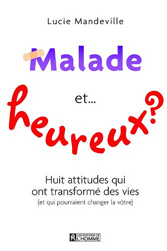Malade et, heureux?: Huit attitudes qui ont transformé des vies