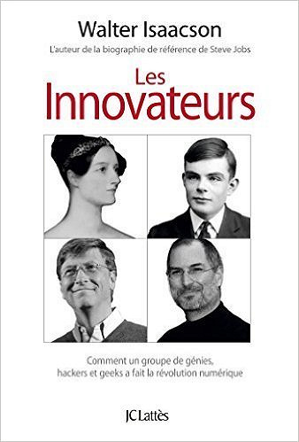 Les innovateurs : Comment un groupe de génies, hackers et geeks a fait la révolution numérique by Walter Isaacson