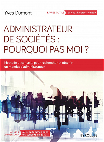 Administrateur de sociétés : pourquoi pas moi ? - Méthodes et conseils pour rechercher et obtenir un mandat d’administrateur