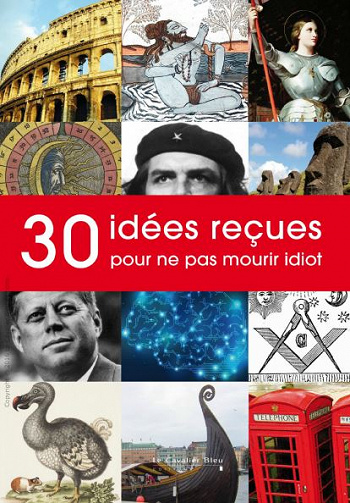 30 idées reçues pour ne pas mourir idiot (2016)