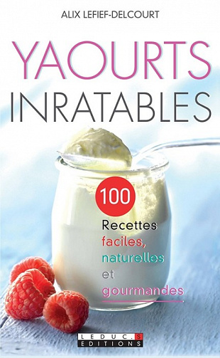 Yaourts inratables : 100 recettes faciles - Alix Lefief-Delcourt