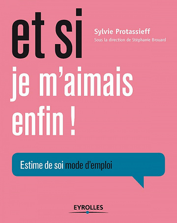 Et si je m’aimais enfin ! : Estime de soi, mode d’emploi