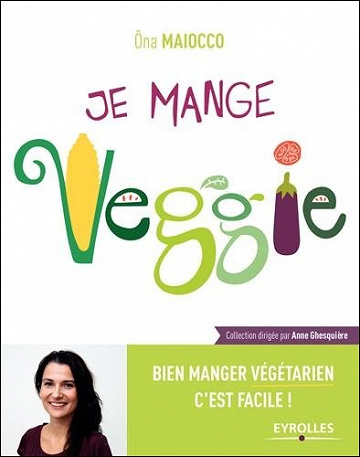 Je mange Veggie- Bien manger végétarien c’est facile !