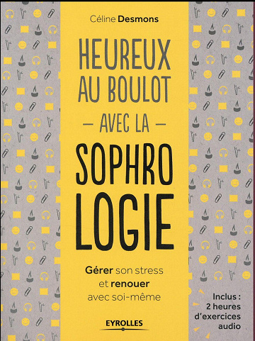 Heureux au boulot avec la sophrologie : Gérer son stress et renouer avec soi-même