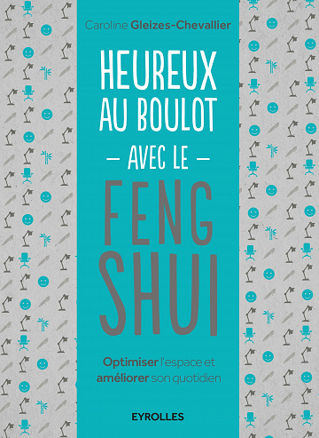 Heureux au boulot avec le Feng Shui : Optimiser l’espace et améliorer son quotidien