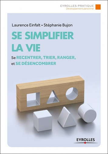 Se simplifier la vie : Se recentrer, trier, ranger et se désencombrer