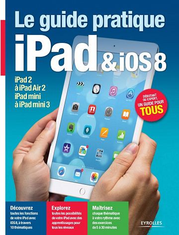 Le guide pratique iPad et iOS 8 : Pour tous les iPad à partir de l’iPad 2 - Débutant ou expert, un guide pour tous
