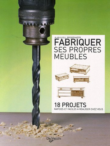 Fabriquer ses propres meubles - 18 projets rapides et faciles à réaliser chez vous