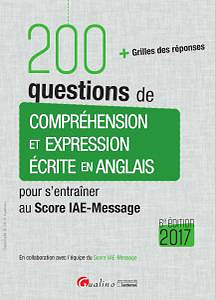 200 questions de compréhension et expression écrite en anglais pour s’entraînerau Score IAE-Message 2017