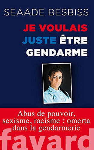 Seaade Besbiss - Je voulais juste être gendarme: Abus de pouvoir, sexisme, racisme