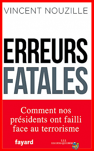 Vincent Nouzille (2017) – Erreurs fatales : Comment nos présidents ont failli face au terrorisme
