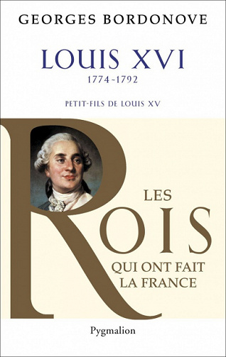 Les Rois qui ont fait la France - Louis XVI - George Bordonove