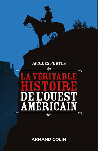 La véritable histoire de l’Ouest américain (2016) - Jacques Portes