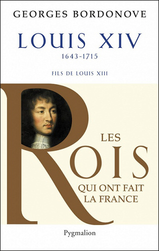 Les Rois qui ont fait la France - Louis XIV : Roi Soleil - George Bordonove