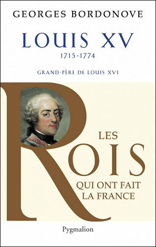 Les Rois qui ont fait la France - Louis XV : Le Bien-Aimé - George Bordonove