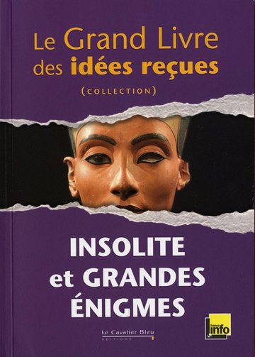 Le Grand Livre des idées reçues - Insolite et Grandes Enigmes
