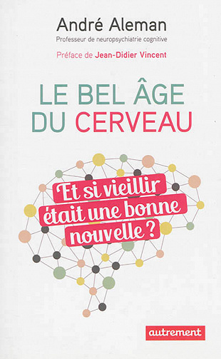 Le bel âge du cerveau - Et si vieillir était une bonne nouvelle ?