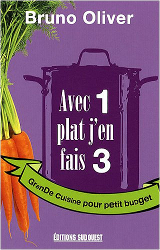 Avec 1 plat j’en fais 3 : Grande cuisine pour petit budget
