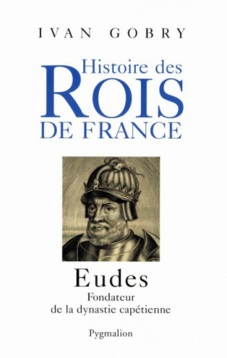 Histoire des Rois de France - Eudes de Ivan Gobry
