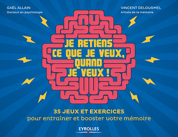 Je retiens ce que je veux, quand je veux ! : 35 jeux et exercices pour entraîner et booster votre mémoire