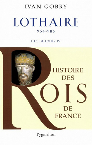 Histoire des Rois de France - Lothaire de Ivan Gobry