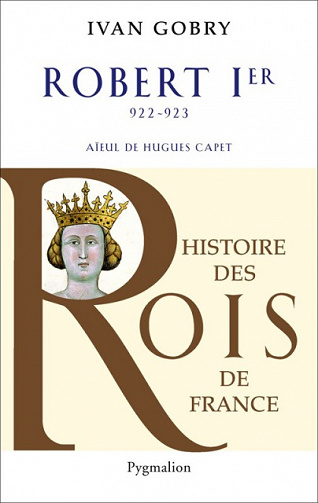 Histoire des Rois de France - Robert 1er de Ivan Gobry