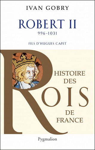 Histoire des Rois de France - Robert II de Ivan Gobry