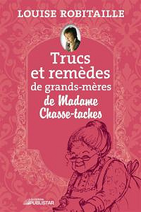 Louise Robitaille - Trucs et remèdes de grands-mères de Madame Chasse-taches