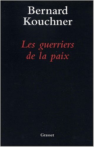 Bernard Kouchner - Les guerriers de la paix