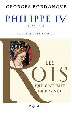 Histoire des Rois de France : Philippe IV, Roi de fer - Georges Bordonove