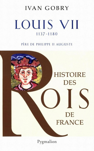 Histoire des Rois de France - Louis VII Le jeune - Ivan Gobry