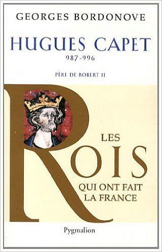 Les Rois qui ont fait la France : Hugues Capet - Le Fondateur