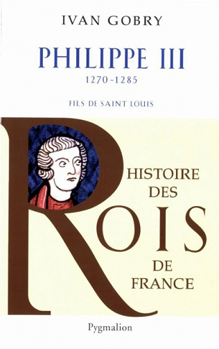 Histoire des Rois de France - Philippe III Le Hardi - Ivan Gobry