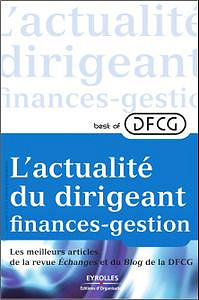 L’actualité du dirigeant finances-gestion : Best of DFCG - Les meilleurs articles de la revue Echanges et du Blog de la DFCG
