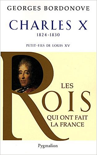 Les Rois qui ont fait la France : Charles X : Dernier Roi de France et de Navarre