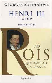Les Rois qui ont fait la France : Henri III - Bordonove Georges