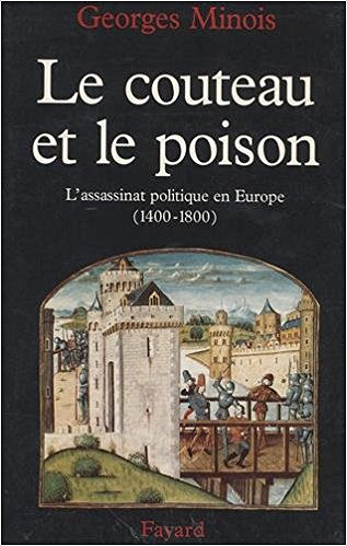 Le couteau et le poison : L’assassinat politique en Europe (1400-1800)
