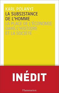 Karl Polanyi - La subsistance de l’homme : La place de l’économie dans l’histoire et la société