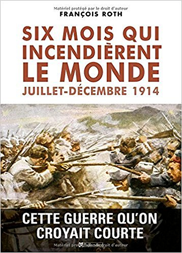 Six mois qui incendièrent le monde, juillet-décembre 1914 - François Roth