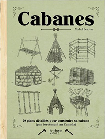 Cabanes: 50 plans détaillés pour construire sa cabane - Michel Beauvais