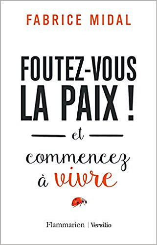 Foutez-vous la paix ! et commencez à vivre - Fabrice Midal (2017)