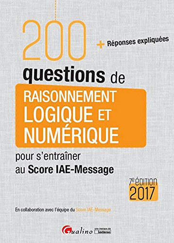 200 questions de raisonnement logique et numérique pour s’entraîner au Score IAE-Message 2017