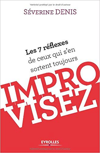 Improvisez. Les 7 réflexes de ceux qui s’en sortent toujours