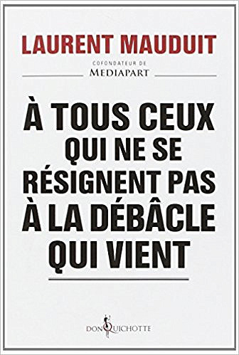 A tous ceux qui ne se résignent pas à la débâcle qui vient - Laurent Mauduit